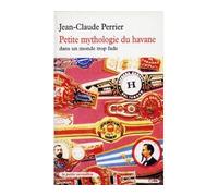 Petite mythologie du havane dans un monde trop fade - Jean-Claude Perrier - Table ronde - Poche - Guide