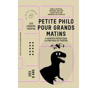 Petite philo pour grands matins: 4 courtes pièces pour la pratique du théâtre