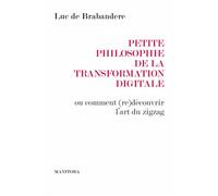 Petite philosophie de la transformation digitale Ou comment (re)découvrir l'art du zigzag - Luc de Brabandère - Manitoba - broché - Essai