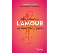 Petite philosophie de l'Amour, de Platon à Comte-Sponville Préface d'André Comte-Sponville - Catherine Merrien - Eyrolles - broché - Essai