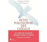 Petite philosophie des oiseaux Philippe J. Dubois (Coauteur), Elise Rousseau (Coauteur)