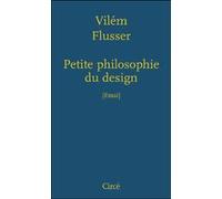 Petite philosophie du design Vilèm Flusser (Auteur), Claude Maillard (Traduction)