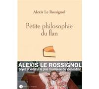 Petite philosophie du flan Alexis Le Rossignol (Auteur)