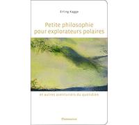 Petite philosophie pour explorateurs polaires Erling Kagge (Auteur), Hélène Hervieu (Traduction)