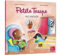 Petite taupe est malade Orianne Lallemand (Auteur), Claire Frossard (Illustration)