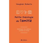 Petite théologie de l'amitié: Développer des relations centrées sur Jésus