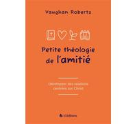 Petite théologie de l'amitié Développer des relations centrées sur Jésus - Vaughan Roberts - Blf Europe - broché - Essai