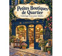 Petites Boutiques de Quartier Coloriage Cosy pour Adultes: Un carnet créatif de 50 dessins de devantures et d’ateliers pour savourer une escapade anti-stress
