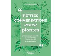 Petites conversations entre plantes: Leurs insoupçonnables stratégies pour communiquer, s'adapter et se reproduire