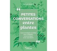 Petites conversations entre plantes: Leurs insoupçonnables stratégies pour communiquer, s'adapter et se reproduire