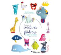 Petites créatures en feutrine à faire soi-même: 25 pas à pas et plein d'astuces !