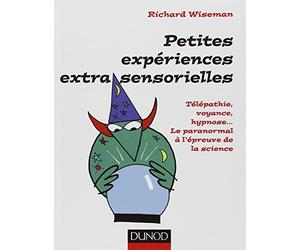 Petites expériences extra-sensorielles : Télépathie, voyance, hypnose, Le paranormal à l'épreuve de la science