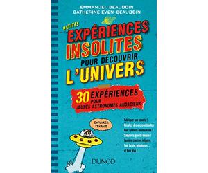 Petites expériences insolites pour découvrir l'univers - 30 expériences pour jeunes astronomes au: 30 expériences pour jeunes astronomes audacieux