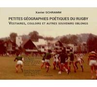 Petites geographies poetiques du rugby: Vestiaires, couloirs et autres souvenirs oblongs