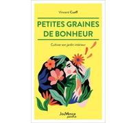 Petites graines de bonheur: Cultiver son jardin intérieur