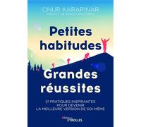 Petites habitudes, grandes réussites 51 pratiques inspirantes pour devenir la meilleure version de soi-même - Onur Karapinar - Eyrolles - broché - Guide