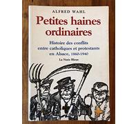 Petites haines ordinaires : histoire des conflits entre catholiques et protestants en alsace