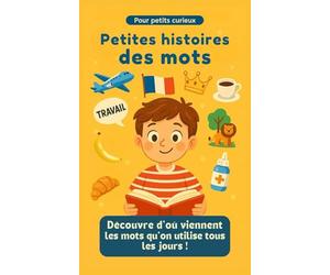 Petites histoires des mots - Découvre d'où viennent les mots qu'on utilise tous les jours !: Explore l’origine surprenante des mots du quotidien et enrichis ton vocabulaire en t’amusant !