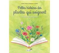 Petites histoires des plantes qui soignent Alexandra Jeuillard (Illustration), Cécilia Thibaut (Auteur)