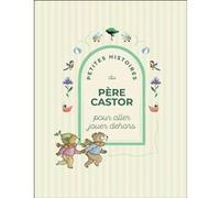 Petites Histoires du Père Castor pour aller jouer dehors Collectif (Auteur)