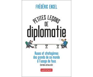 Petites leçons de diplomatie: Ruses et stratagèmes des grands de ce monde à l'usage de tous