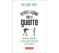Petites leçons sur la guerre Comment défendre la paix sans avoir peur de se battre - Guillaume Ancel - Autrement - broché - Essai