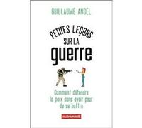 Petites leçons sur la guerre: Comment défendre la paix sans avoir peur de se battre