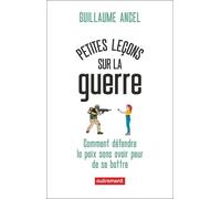 Petites Leçons Sur La Guerre - Ou Comment Défendre La Paix Sans Avoir Peur De Se Battre