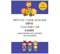 Petites Mains, Grands Défis : Mon Premier Cahier Écrire les Lettres en S'amusant: pour Écrire les Lettres en S'amusant