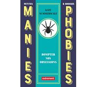 Petites Manies Et Grosses Phobies - Dompter Nos Obsessions