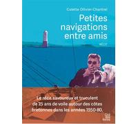 Petites navigations entre amis Le récit savoureux et truculent de 25 ans de voile autour des côtes bretonnes dans les années 50-80 - Colette Ollivier-Chantrel - Cite Des Livres - broché - Récit