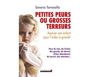 Petites peurs ou grosses terreurs: Apaiser son enfant pour l'aider à grandir