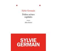Petites scènes capitales - Sylvie Germain - Albin Michel - broché - Roman