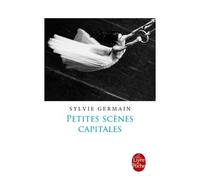 Petites scènes capitales - Sylvie Germain - Lgf - Poche - Roman