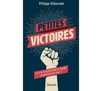 Petites victoires - Et si la transformation du monde commençait par vous ? Philippe Silberzahn (Auteur)