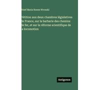 Pétition aux deux chambres législatives de France, sur la barbarie des chemins de fer, et sur la réforme scientifique de la locomotion