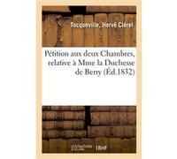 Pétition aux deux Chambres, relative à Mme la Duchesse de Berry Hervé Clérel Tocqueville (Auteur)