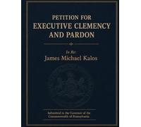 Petition for Executive Clemency and Pardon: In Re: James Michael Kalos