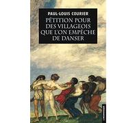 Pétition pour des villageois que l'on empêche de danser: Suivie de deux autres écrits impies et d'un essai sur la vie et les écrits de Paul-Louis Courier