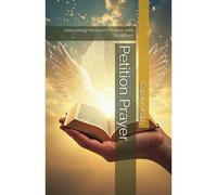 Petition Prayer: Unlocking Heaven's Power With Scripture