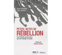 Petits actes de rébellion: Ces instants de bravoure qui ont changé le monde