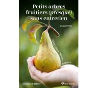 Petits arbres fruitiers (presque) sans entretien Faciles à tailler, productifs, résistants - Denis Pépin - Terre Vivante - broché - Guide