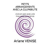 PETITS ARRANGEMENTS AVEC LA CULPABILITE: Comment vivre en paix avec une mauvaise conscience