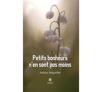 Petits bonheurs n'en sont pas moins - Andréa Waguener - Le Lys Bleu - broché - Nouvelles