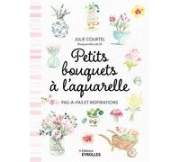Petits bouquets à l'aquarelle Pas à pas et inspirations - Julie Courtel - Eyrolles - broché - Guide