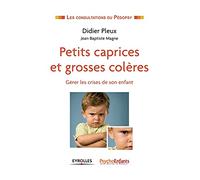 Petits caprices et grosses colères. Gérer les crises de son enfant.