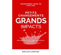 Petits Changements, Grands Impacts: Transformez Votre Vie Pas à Pas