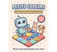 Petits codeurs: Mon premier cahier de programmation pour enfants de 4 à 8 ans : 40 jeux sans écran pour apprendre les séquences, les boucles, le si/alors et le débogage avec Beep le robot