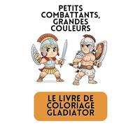 Petits combattants, grandes couleurs - Le livre de coloriage Gladiator. De jolis combattants à colorier. Un joli livre de coloriage pour les 4 ans et ... artistes. Amusement créatif pour les enfants.