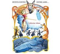 Petits contes entre amis... Catherine Adam (Auteur)